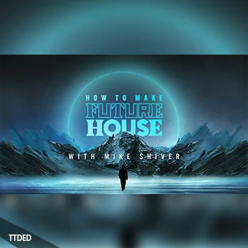 [教程]Sonic Academy How To Make Future House with Mike Shiver（9.97Gb）
