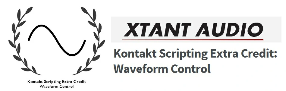 Xtant Audio – Kontakt Scripting Extra Credit: Waveform Control