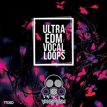 [电子舞曲人声采样]Vandalism Ultra EDM Vocal Loops [WAV]（65Mb）