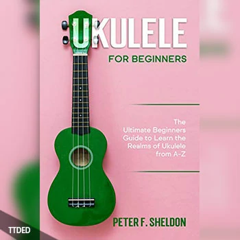 [阅读]Ukulele for Beginners The Ultimate Beginner’s Guide to Learn the Realms of Ukulele from A-Z（12Mb）