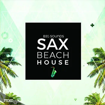 [休闲热带浩室舞曲素材Spire预置]Big Sounds Sax Beach House [WAV, MiDi]（611Mb）