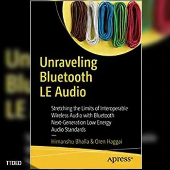 [阅读]Unraveling Bluetooth LE Audio Stretching the Limits of Interoperable Wireless Audio with Bluetooth Next-Generation Low Energy Audio Standards（4Mb）