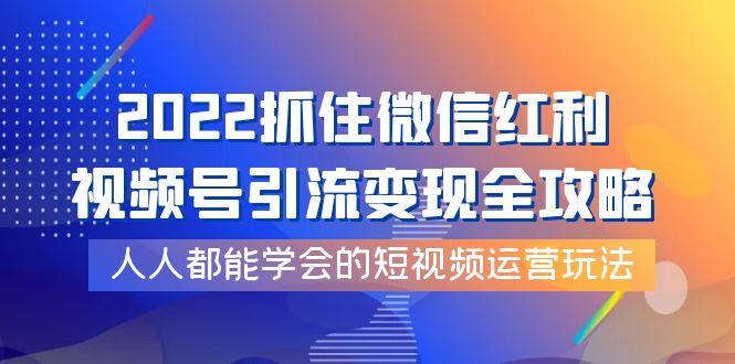 抓住微信红利，视频号引流变现全攻略