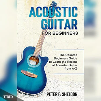 [阅读]Acoustic Guitar for Beginners The Ultimate Beginner’s Guide to Learn the Realms of Acoustic Guitar from A-Z（13Mb）