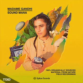 [Electronic电子乐素材Astra预置Beatmaker预置]Splice Sounds Madame Gandhi x Sound MANA 100% Organically Sourced Material From Nature Field Recordings（298Mb）