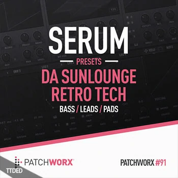 [怀旧科技电子素材Serum预置]Loopmasters Patchworx 91 Da Sunlounge Retro Tech – Serum Presets [WAV, MiDi]（171Mb）