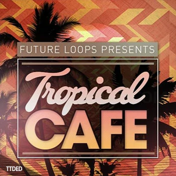 [电子休闲热带舞曲素材]Future Loops Tropical Cafe [WAV, MiDi]（534Mb）