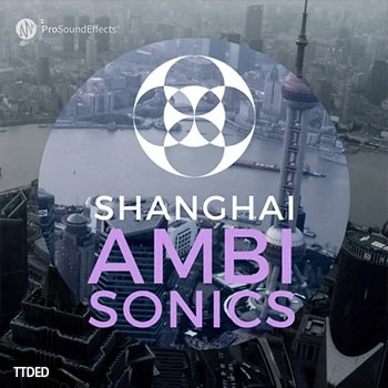 [上海沉浸式环境音效库]Pro Sound Effects Shanghai Ambisonics [WAV]（11.67Gb）