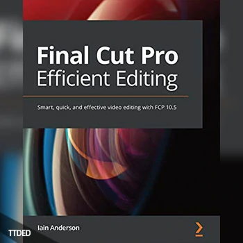 [阅读]Final Cut Pro Efficient Editing Smart, quick, and effective video editing with FCP 10.5（212Mb）