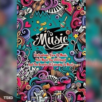[阅读]Music An Academic View On Music How Music Has Developed And The Benefits Of Listening To Music Music Between Us（17Mb）